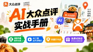 某局的AI大众点评实战手册,0粉开通创作分成、AI二创出片点笔记、共建打卡点、免费试探店多玩法全流程实操-如意资源库