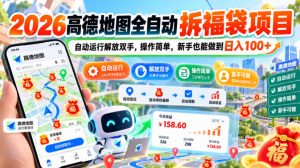 2026高德地图全自动拆福袋项目，自动运行解放双手，操作简单，新手也能做到日入100+【揭秘】-如意资源库