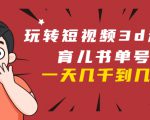 玩转短视频3D动画育儿书单号:实战操作一天几千,好的时候一天几万收益-如意资源库