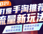 2021打爆手淘推荐流量新玩法：洞悉平台改版背后逻辑，快速拉升店铺首页流量-如意资源库