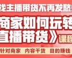 《手把手教你如何玩转直播带货》针对商家 内容干货 目的赚钱-如意资源库