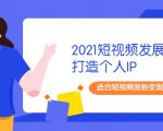 2021短视频发展趋势+打造个人IP,适合短视频涨粉变现的新媒体人-如意资源库