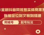 2021全新抖音同城号实体商家系统课，账号定位到文案到搭建 同城号起号玩法-如意资源库