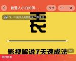 表哥电影·影视解说7天速成法:普通人一台电脑或者一部手机,小白快速起号-如意资源库