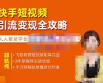 飞橙·快手短视频引流变现全攻略，实战教学，小白也能轻松上手的短视频实操玩法-如意资源库