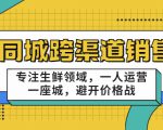 同城跨渠道销售,专注生鲜领域,一人运营一座城,避开价格战-如意资源库