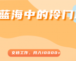 超级蓝海中的冷门项目，文档工作，好玩又赚钱，月入10000+-如意资源库