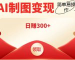 外面割998的智能ai制图，利用抖音变现项目，简单操作日赚300+【教程+软件】-如意资源库