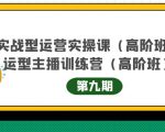 主播运营实战训练营高阶版第9期+运营型主播实战训练高阶班第9期-如意资源库
