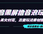 抖音黑屏撸音浪玩法:野人美女村花,丑妻玩法素材统统有【教程+素材】-如意资源库