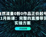 自然流量0粉0作品正价起号11月新课:完整的直播带货实操方案-如意资源库