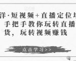 于洋·短视频+直播定位培训,手把手教你玩转直播卖货,玩转视频赚钱-如意资源库