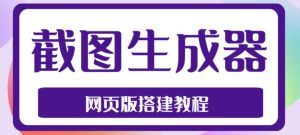 2023最新在线截图生成器源码+搭建视频教程,支持电脑和手机端在线制作生成-如意资源库