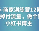 小红书-商家训练营12期:让商家丢掉付流量,做个赚钱的小红书博主-如意资源库