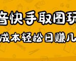 2023抖音快手取图玩法：一个人在家就能做，超简单，0成本日赚几百-如意资源库