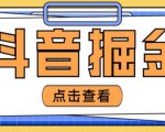 最近爆火3980的抖音掘金项目，号称单设备一天100~200+【全套详细玩法教程】-如意资源库