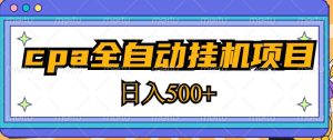 2023最新cpa全自动挂机项目,玩法简单,轻松日入500+【教程+软件】-如意资源库