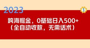 2023跨海掘金长期项目，小白也能日入500+全自动收款无需话术-如意资源库