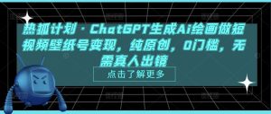 热狐计划·ChatGPT生成Ai绘画做短视频壁纸号变现，纯原创，0门槛，无需真人出镜-如意资源库