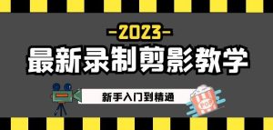 2023最新录制剪影教学课程：新手入门到精通，做短视频运营必看！-如意资源库