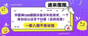 外面卖588最新抖音多实名技术，一个身份证认证多个抖音（会员自测）-如意资源库