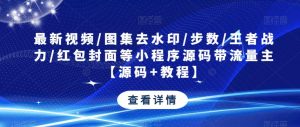 最新视频/图集去水印/步数/王者战力/红包封面等小程序源码带流量主【源码+教程】-如意资源库