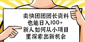 卖快团团团长资料也能日入100+新人如何从小项目里探索出新机会-如意资源库