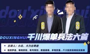 小北大力千川爆单兵法六篇,千川投放保姆级实操课-如意资源库