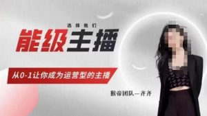 猴帝家的主播课,能级主播成长,从0-1让你成为运营型的主播-如意资源库