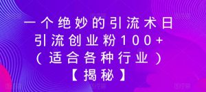 一个绝妙的引流术日引流创业粉100+（适合各种行业）【揭秘】-如意资源库