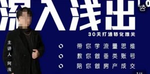 阿浅地产圈·深入浅出1.0，带你学流量思维，教你做垂直账号，陪你做房产成交-如意资源库