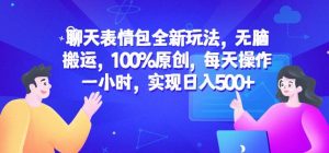 聊天表情包全新玩法，无脑搬运，100%原创，每天操作一小时，实现日入500+【揭秘】-如意资源库