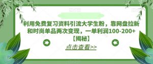 利用免费复习资料引流大学生粉，靠网盘拉新和时尚单品两次变现，一单利润100-200+【揭秘】-如意资源库