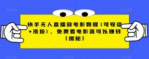 快手无人直播放电影教程(可收徒+涨粉),免费看电影还可以赚钱【揭秘】-如意资源库