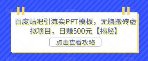 百度贴吧引流卖PPT模板，无脑搬砖虚拟项目，日赚500元【揭秘】-如意资源库