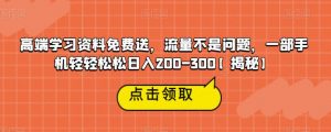 高端学习资料免费送,流量不是问题,一部手机轻轻松松日入200-300【揭秘】-如意资源库
