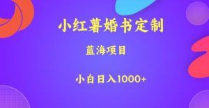 小红薯婚书定制，蓝海项目，小白日入1000+【揭秘】-如意资源库