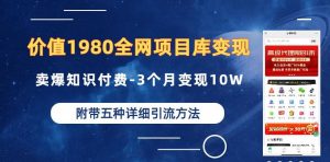 价值1980的全网项目库变现-卖爆知识付费-3个月变现10W是怎么做到的-附多种引流创业粉方法【揭秘】-如意资源库
