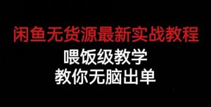 闲鱼无货源最新实战教程,喂饭级教学,教你无脑出单【揭秘】-如意资源库