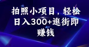 拍照小项目，轻松日入300+逛街即赚钱【揭秘】-如意资源库