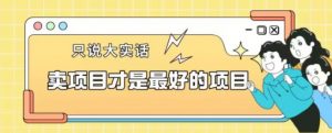 卖项目才是最好的项目一单3000+【揭秘】-如意资源库