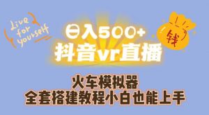 日入500+抖音vr直播火车模拟器全套搭建教程小白也能上手-如意资源库