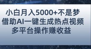 小白也能轻松月赚5000+！利用AI智能生成热点视频，全网多平台赚钱攻略【揭秘】-如意资源库