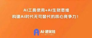 AI进化社·AI商业生财实战课,人人都能上手的AI商业变现课-如意资源库