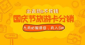九月必做国庆节旅游卡最新分销玩法教程,月入5W+,全国可做【揭秘】-如意资源库