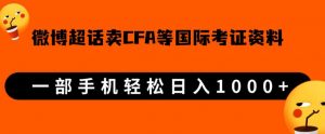 微博超话卖cfa、frm等国际考证虚拟资料,一单300+,一部手机轻松日入1000+-如意资源库