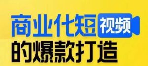 商业化短视频的爆款打造课,带你揭秘爆款短视频的底层逻辑-如意资源库