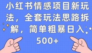小红书情感项目新玩法,全套玩法思路拆解,简单粗暴日入500+【揭秘】-如意资源库