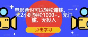 电影票也可以轻松赚钱，一天2小时轻松1000+。无门槛、无投入【揭秘】-如意资源库