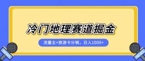 冷门地理赛道流量主+旅游卡分销全新课程,日入四位数,小白容易上手-如意资源库